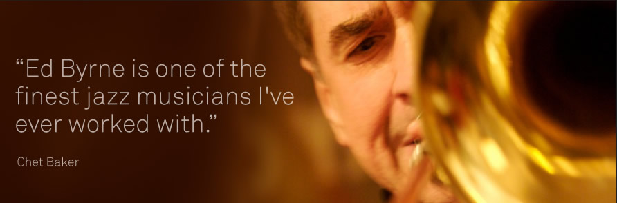 Ed Byrne is one of the finest jazz musicians I�ve ever worked with. - Chet Baker